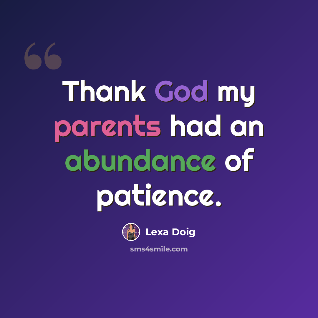“Thank God my parents had an abundance of patience.” quote by Lexa Doig
