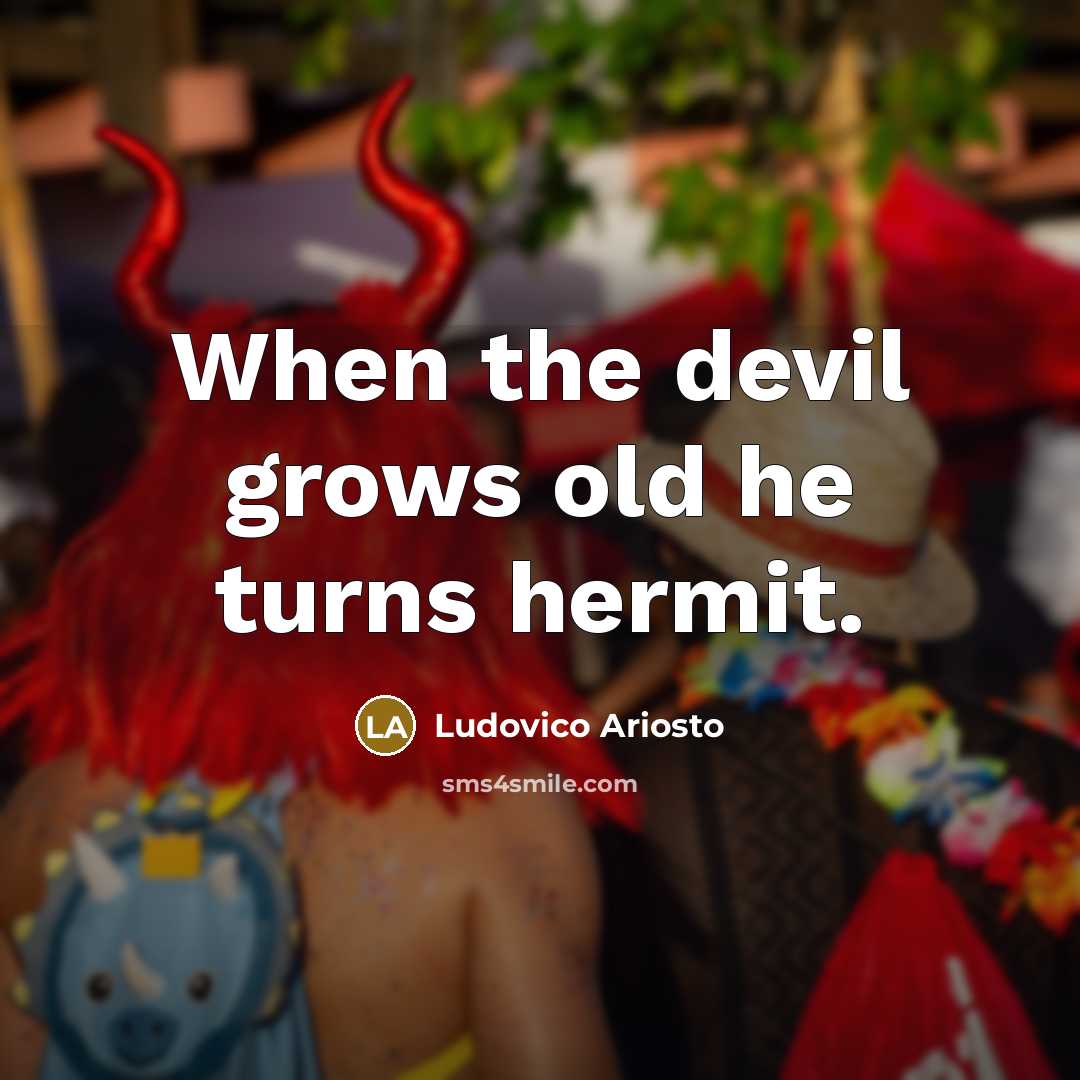 “When the devil grows old he turns hermit.” quote by Ludovico Ariosto