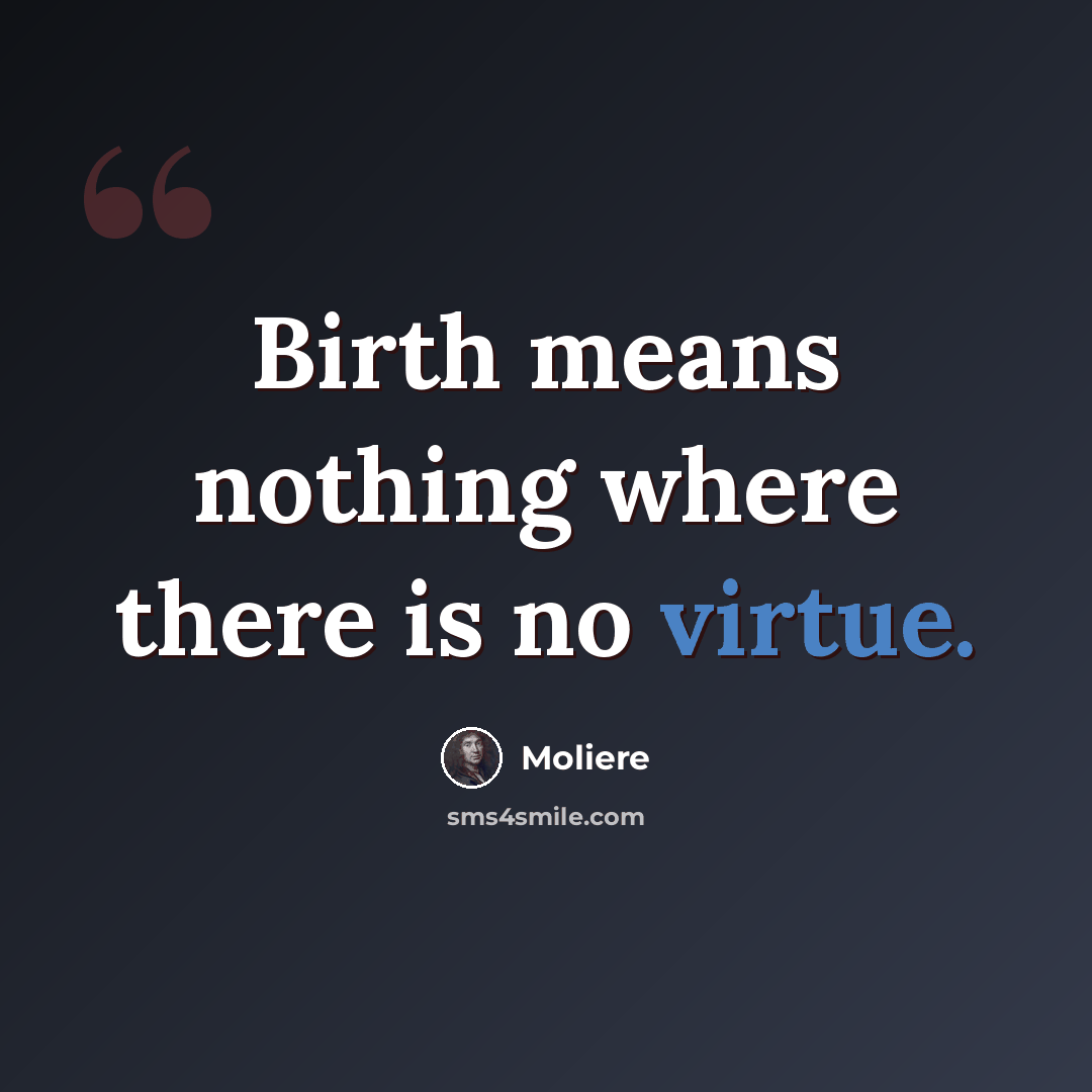 “Birth means nothing where there is no virtue.” quote by Moliere