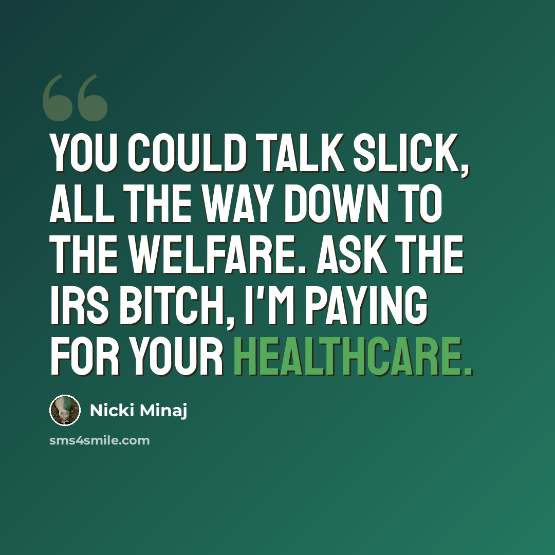 “You could talk slick, all the way down to the welfare. Ask the IRS bitch, I'm paying for your healthcare.” quote by Nicki Minaj