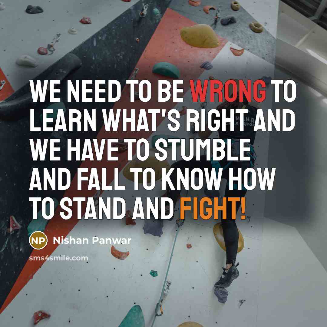 “We need to be wrong to learn what's right and we have to stumble and fall to know how to stand and fight!” quote by Nishan Panwar