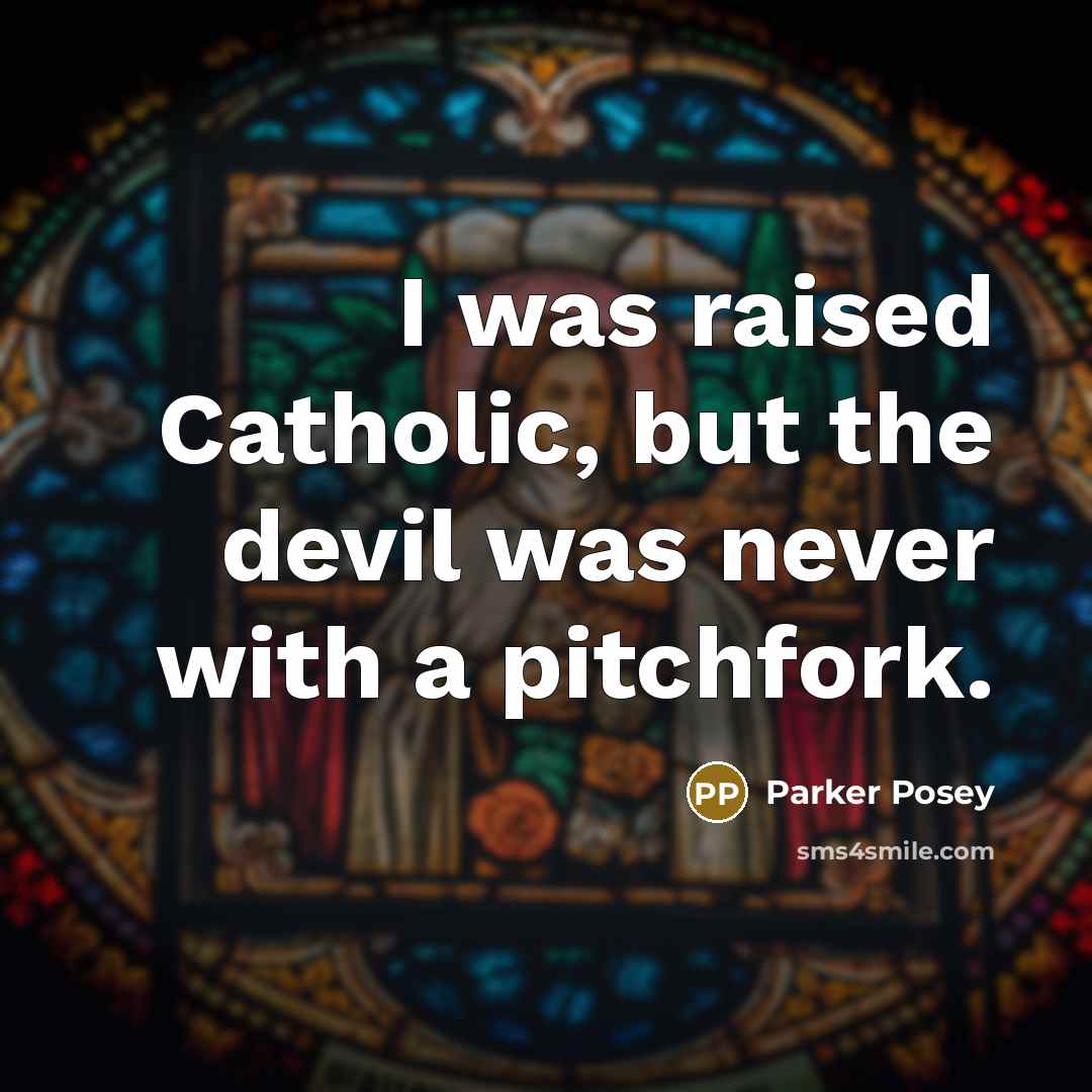 “I was raised Catholic, but the devil was never with a pitchfork.” quote by Parker Posey