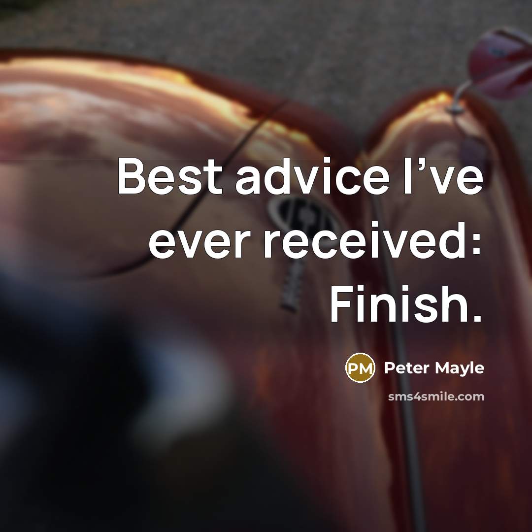 “Best advice I've ever received: Finish.” quote by Peter Mayle