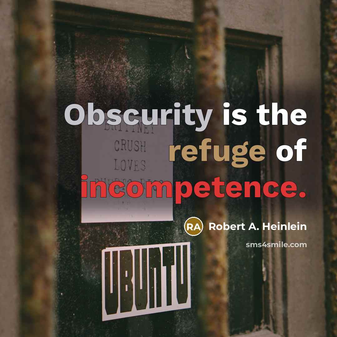 “Obscurity is the refuge of incompetence.” quote by Robert A. Heinlein