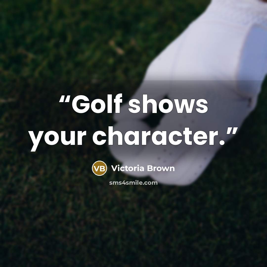 “Golf shows your character.” quote by Victoria Brown
