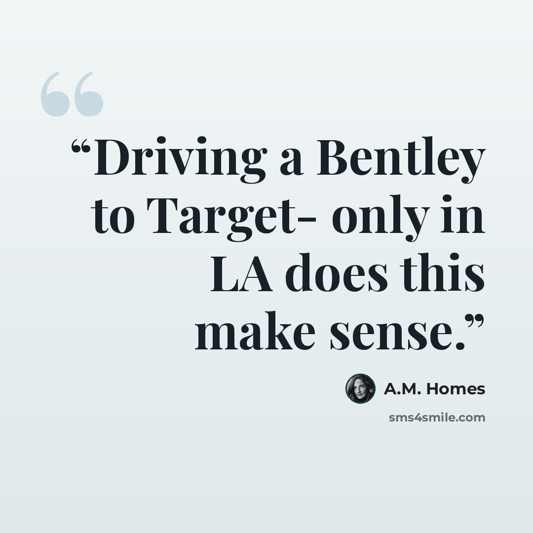 “Driving a Bentley to Target- only in LA does this make sense.” quote by A.M. Homes