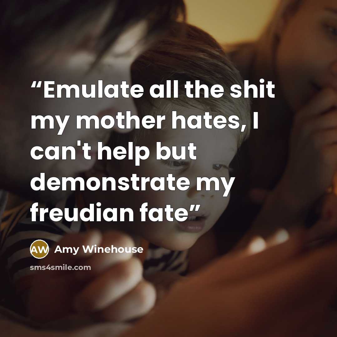 “Emulate all the shit my mother hates, I can't help but demonstrate my freudian fate” quote by Amy Winehouse