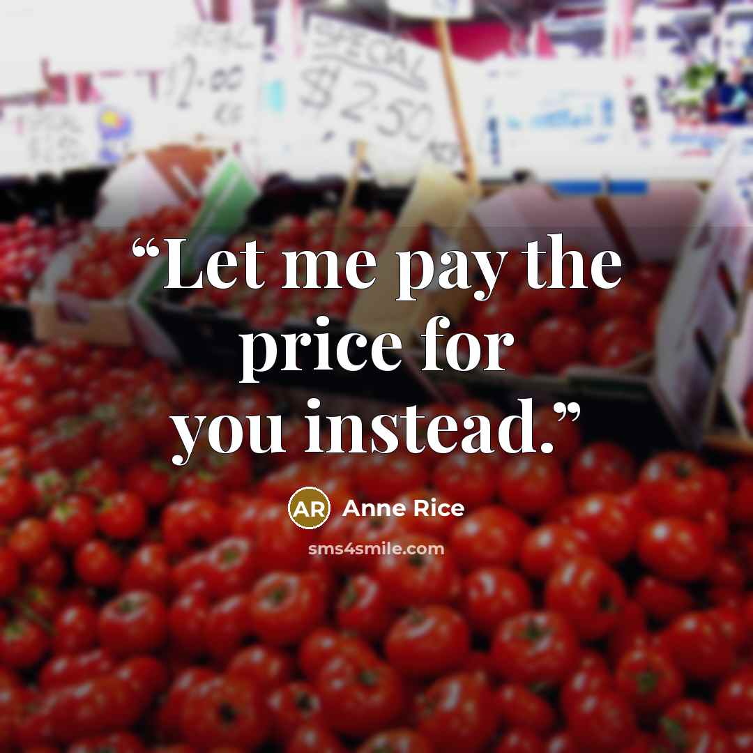 “Let me pay the price for you instead.” quote by Anne Rice