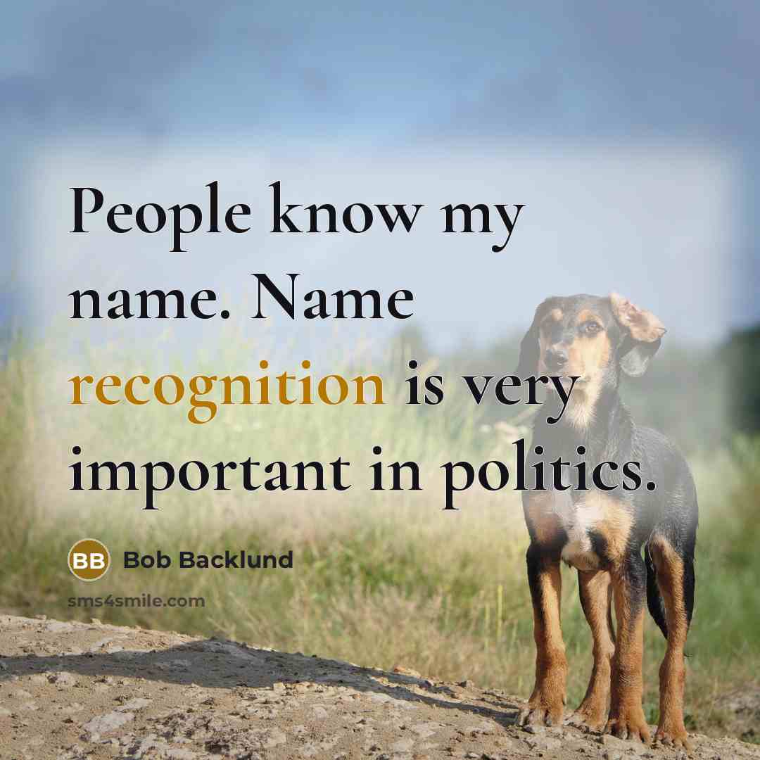 “People know my name. Name recognition is very important in politics.” quote by Bob Backlund