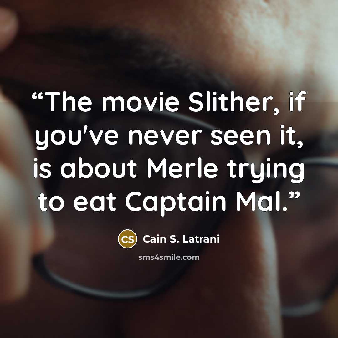 “The movie Slither, if you've never seen it, is about Merle trying to eat Captain Mal.” quote by Cain S. Latrani