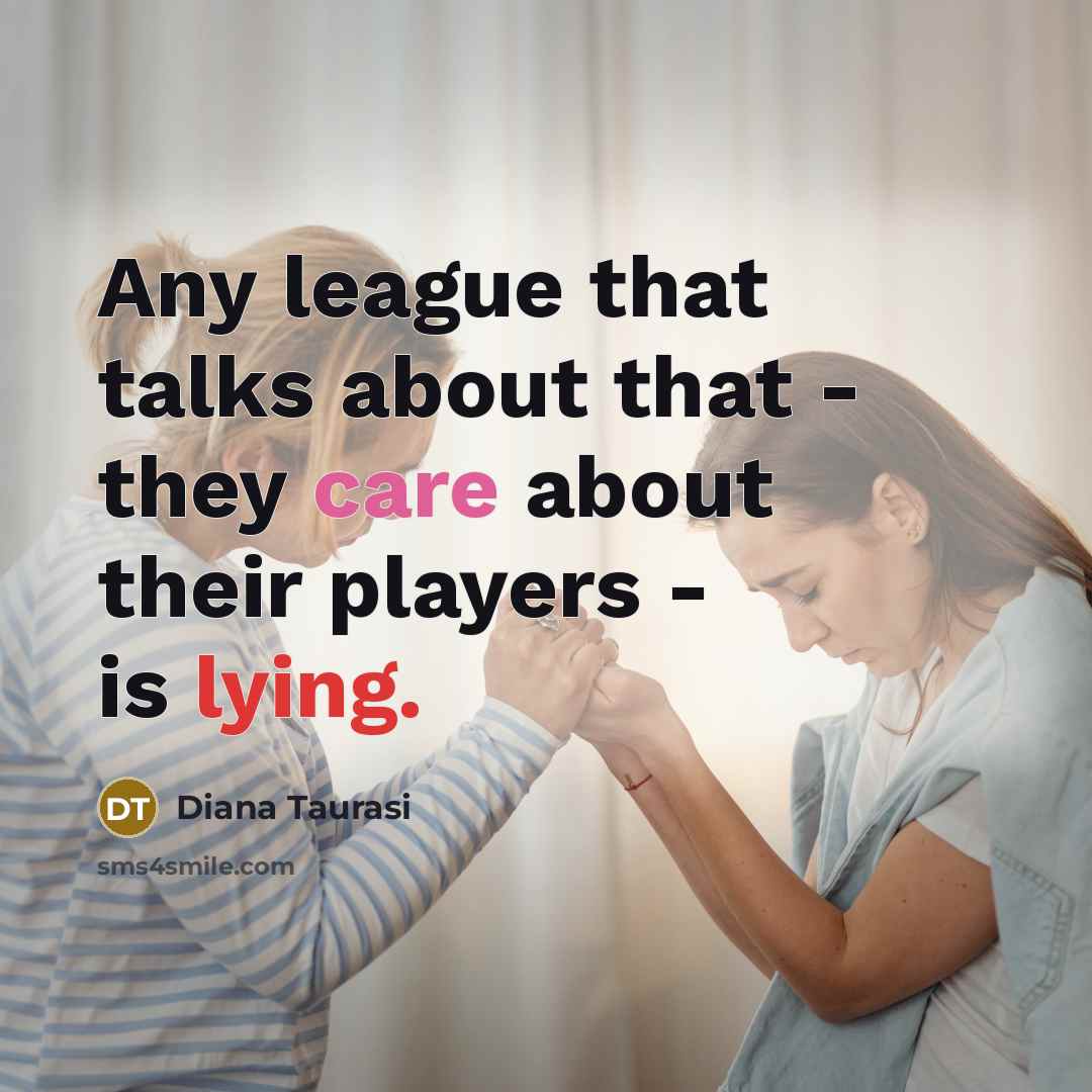 “Any league that talks about that - they care about their players - is lying.” quote by Diana Taurasi