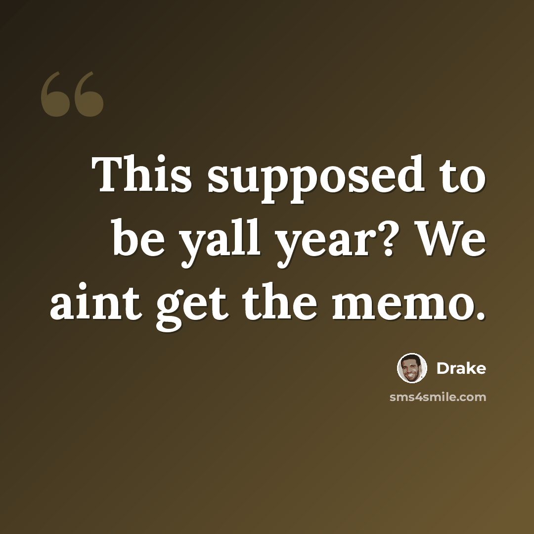 “This supposed to be yall year? We aint get the memo.” quote by Drake