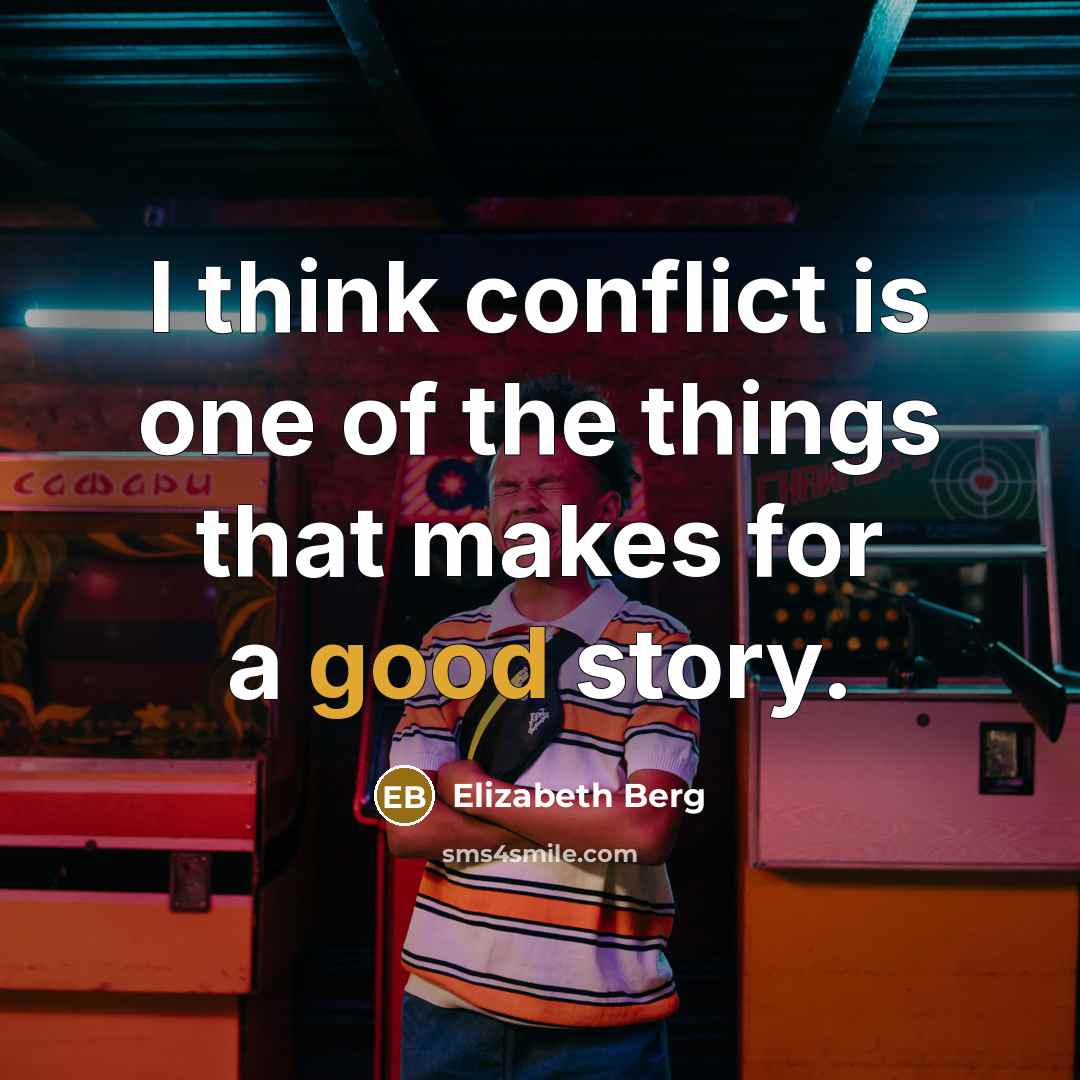 “I think conflict is one of the things that makes for a good story.” quote by Elizabeth Berg