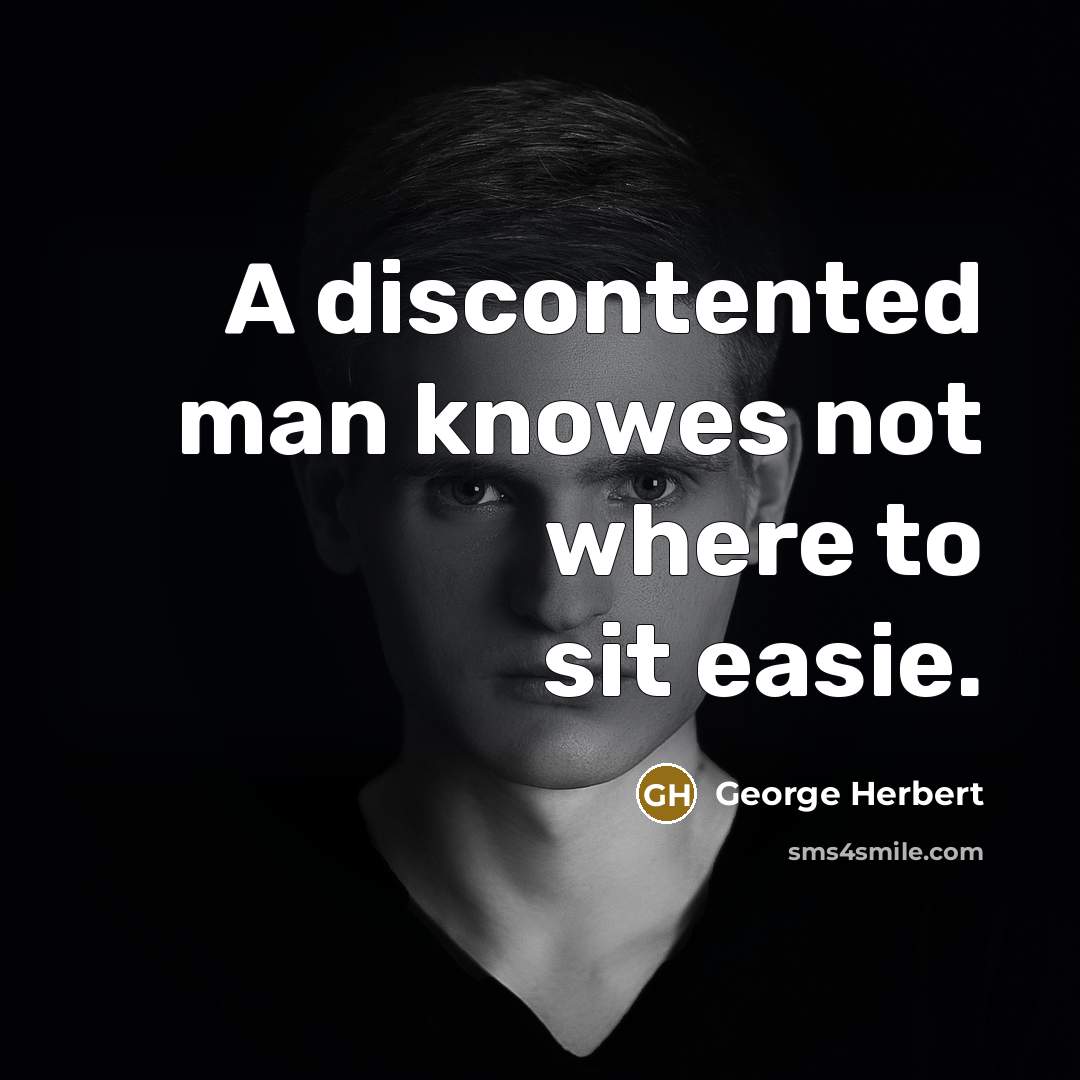 “A discontented man knowes not where to sit easie.” quote by George Herbert