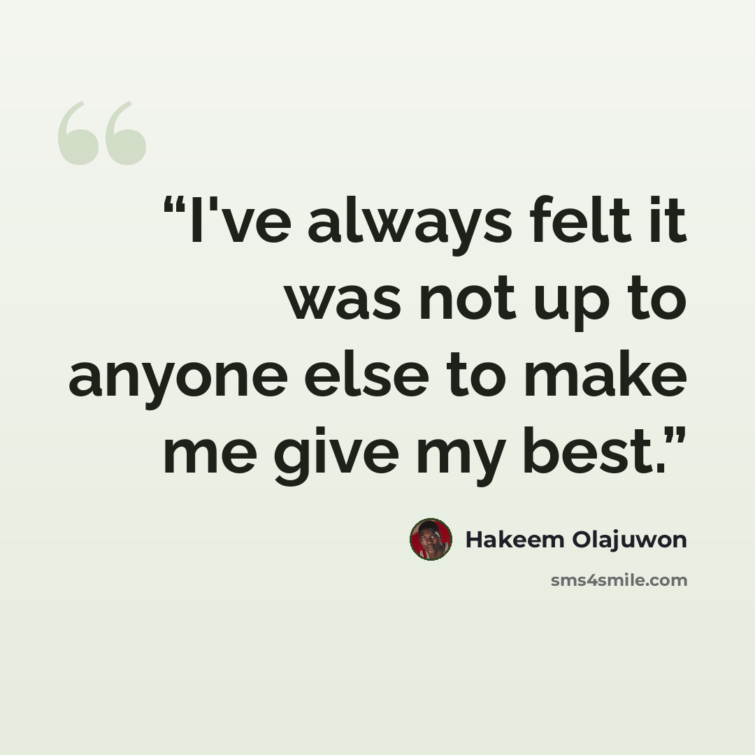 “I've always felt it was not up to anyone else to make me give my best.” quote by Hakeem Olajuwon
