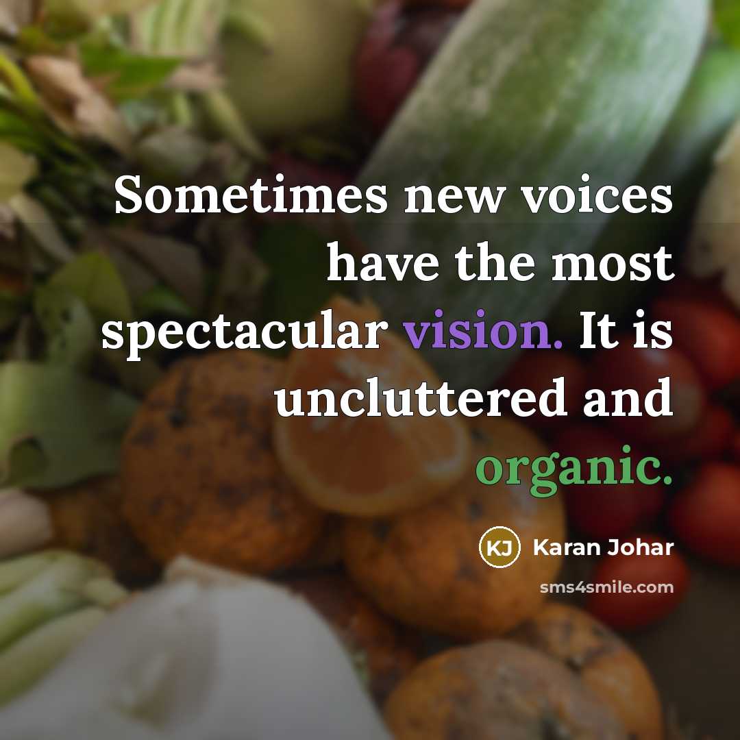 “Sometimes new voices have the most spectacular vision. It is uncluttered and organic.” quote by Karan Johar