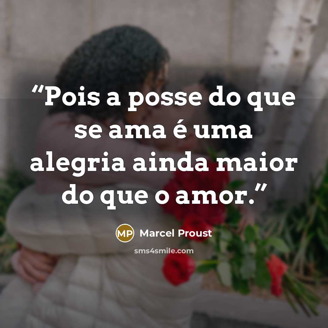 “Pois a posse do que se ama é uma alegria ainda maior do que o amor.” quote by Marcel Proust
