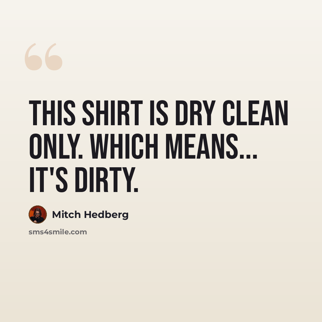 “This shirt is dry clean only. Which means... it's dirty.” quote by Mitch Hedberg