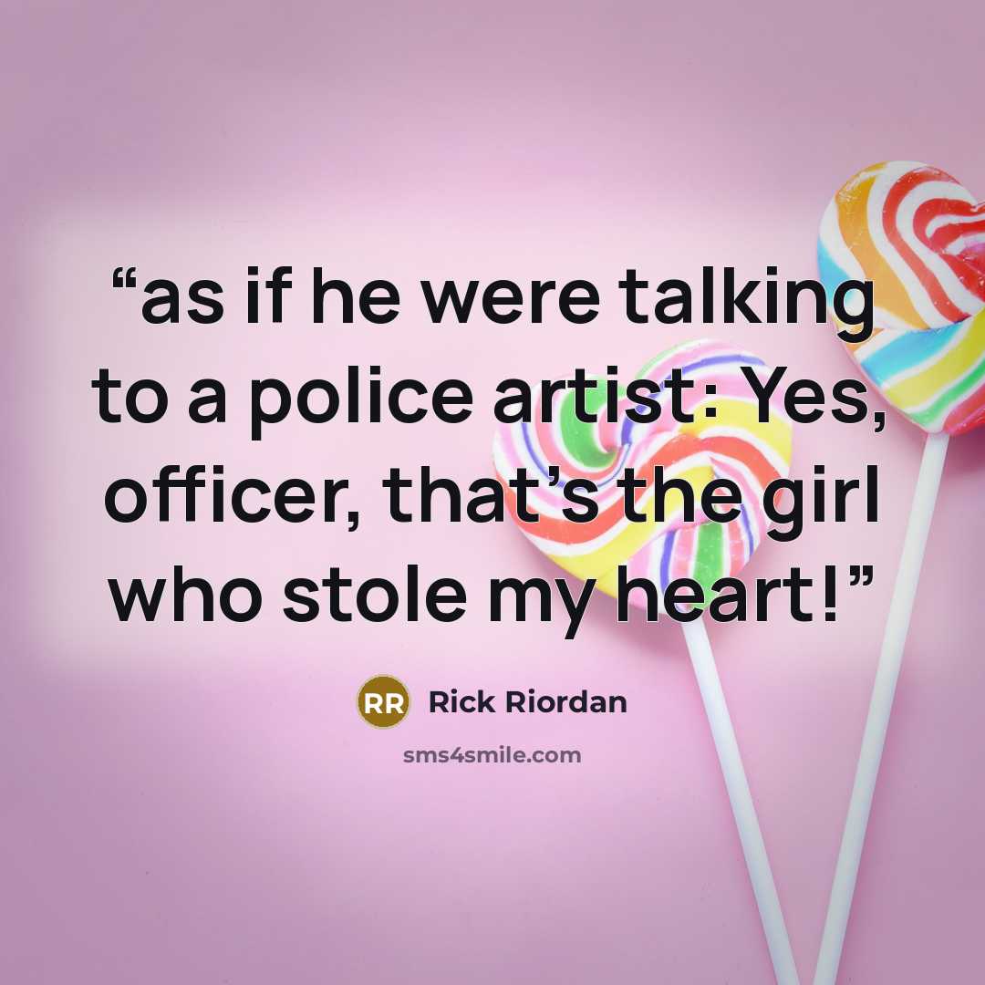“as if he were talking to a police artist: Yes, officer, that’s the girl who stole my heart!” quote by Rick Riordan
