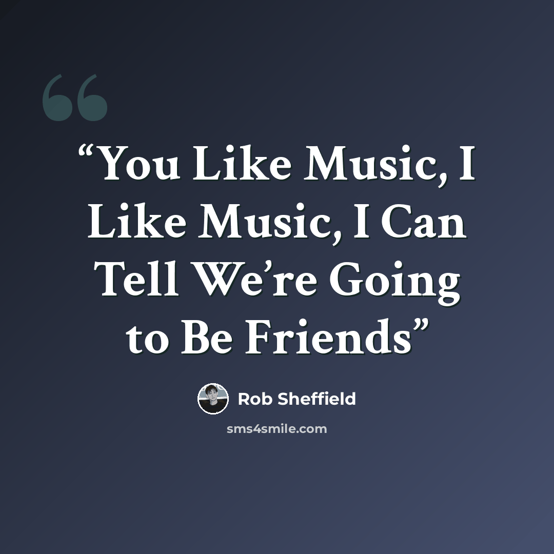 “You Like Music, I Like Music, I Can Tell We’re Going to Be Friends” quote by Rob Sheffield
