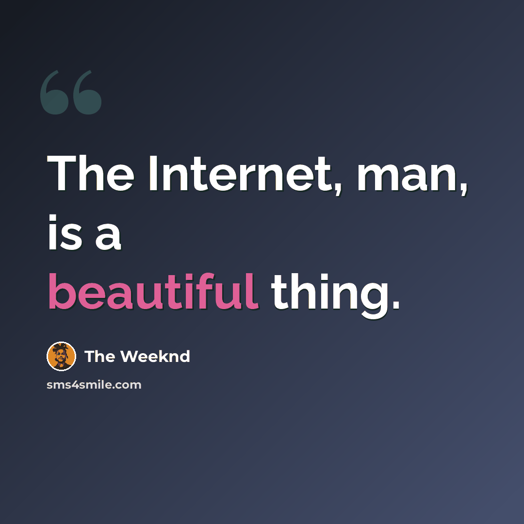 “The Internet, man, is a beautiful thing.” quote by The Weeknd