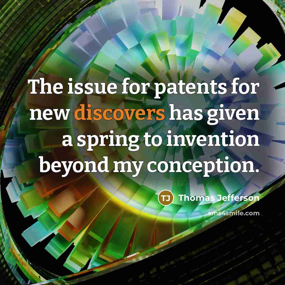 “The issue for patents for new discovers has given a spring to invention beyond my conception.” quote by Thomas Jefferson