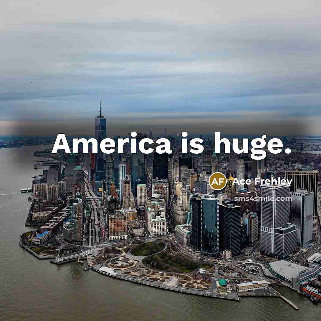 “America is huge.” quote by Ace Frehley