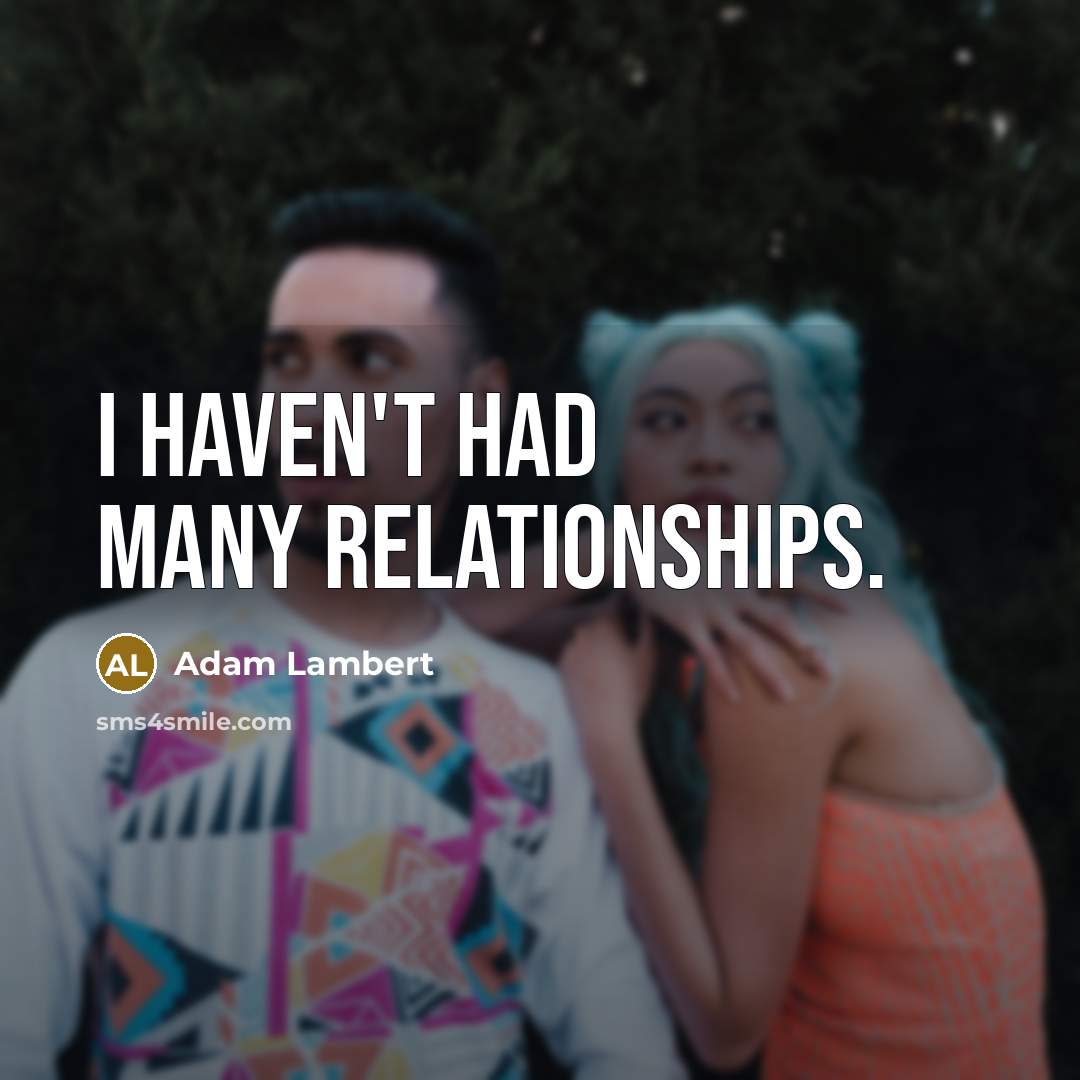 “I haven't had many relationships.” quote by Adam Lambert