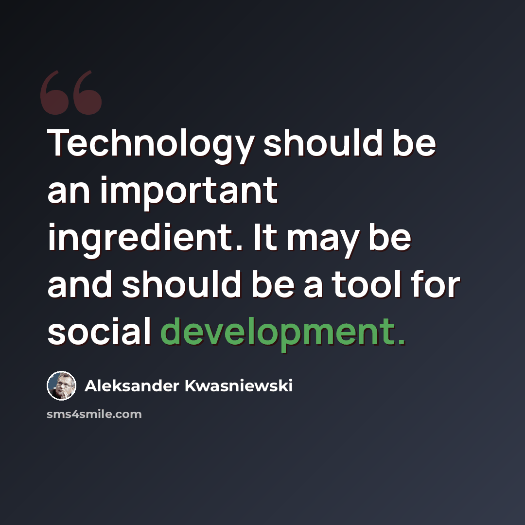 “Technology should be an important ingredient. It may be and should be a tool for social development.” quote by Aleksander Kwasniewski