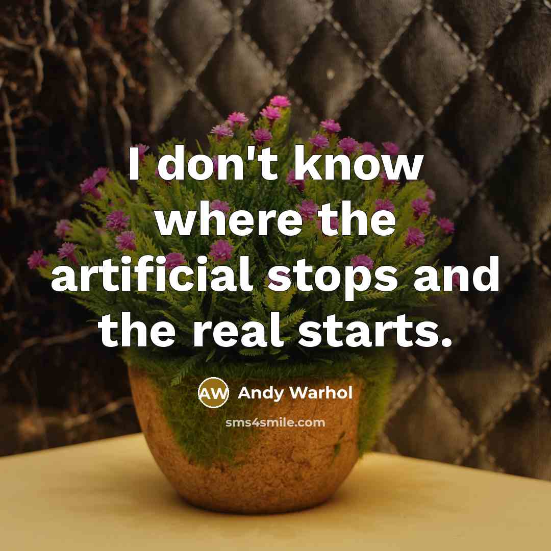 “I don't know where the artificial stops and the real starts.” quote by Andy Warhol