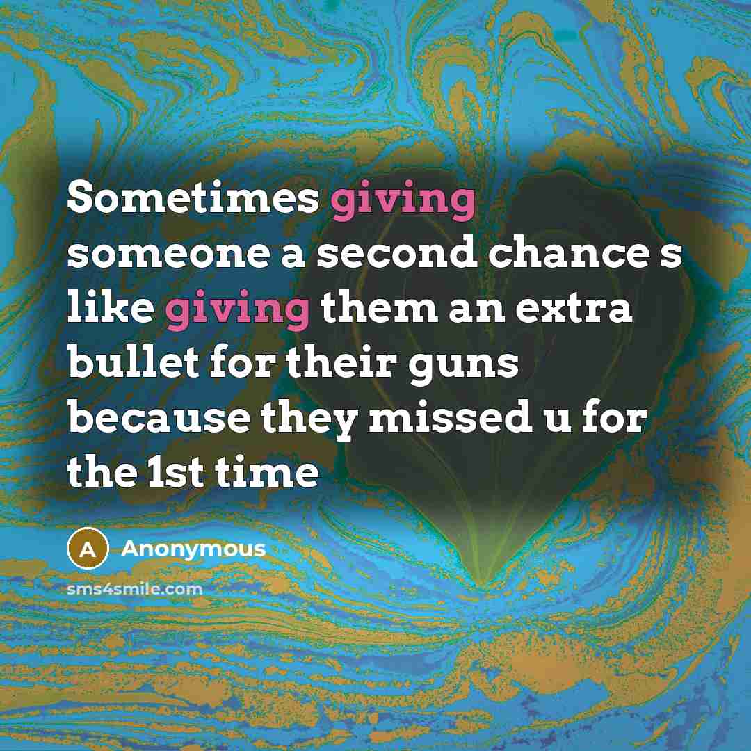 “Sometimes giving someone a second chance s like giving them an extra bullet for their guns because they missed u for the 1st time” quote by Anonymous