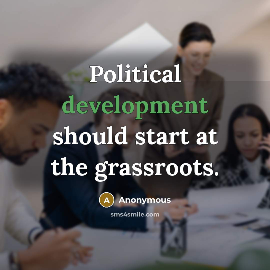 “Political development should start at the grassroots.” quote by Anonymous
