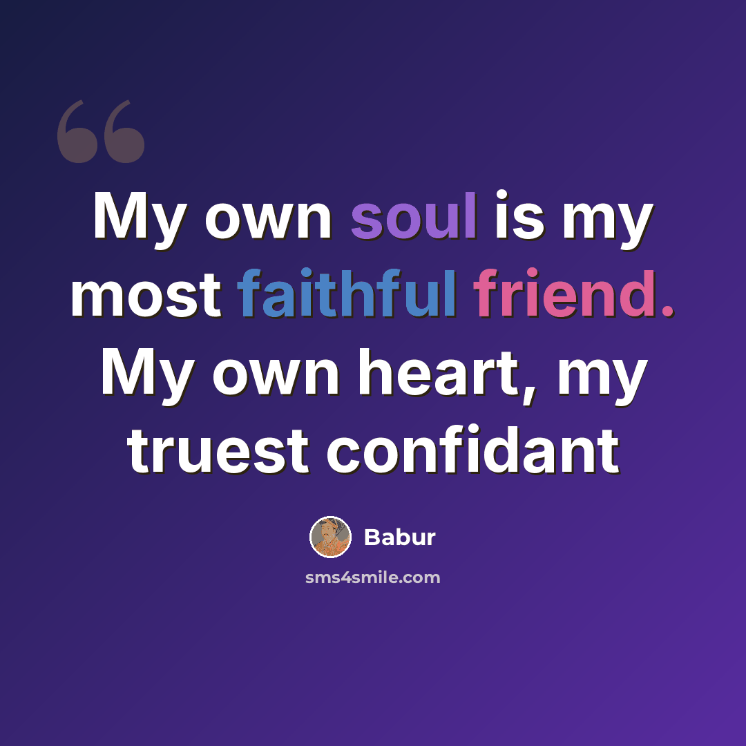 “My own soul is my most faithful friend. My own heart, my truest confidant” quote by Babur