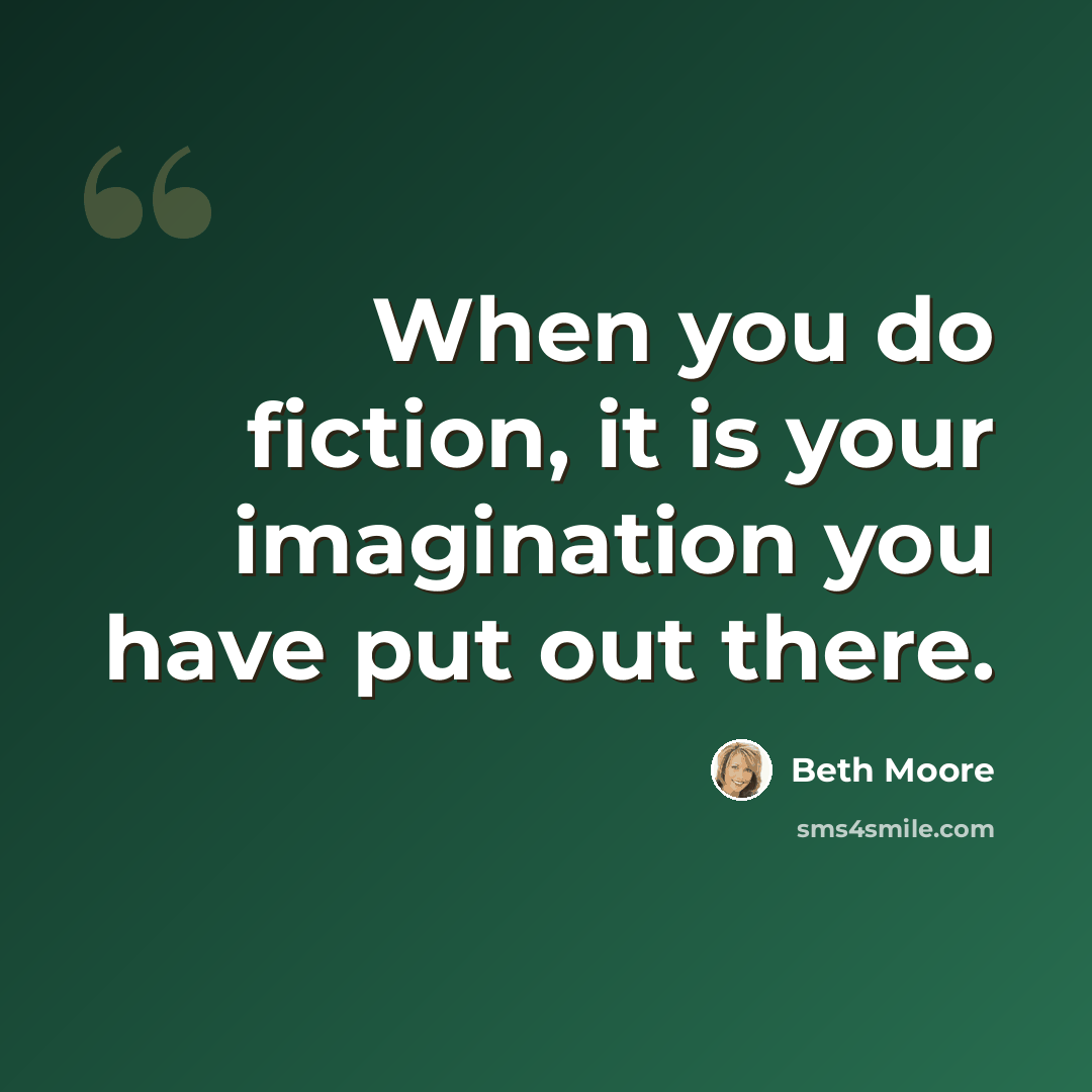 “When you do fiction, it is your imagination you have put out there.” quote by Beth Moore
