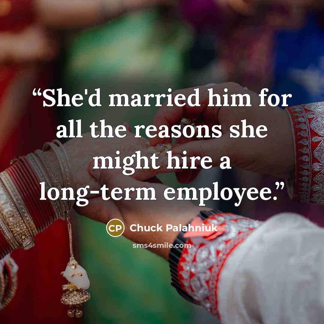 “She'd married him for all the reasons she might hire a long-term employee.” quote by Chuck Palahniuk