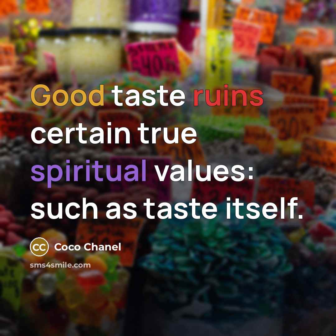 “Good taste ruins certain true spiritual values: such as taste itself.” quote by Coco Chanel