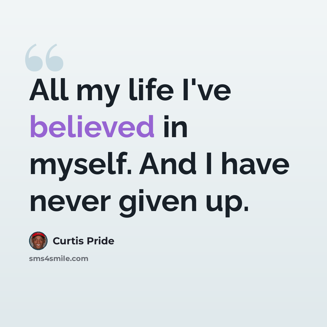“All my life I've believed in myself. And I have never given up.” quote by Curtis Pride