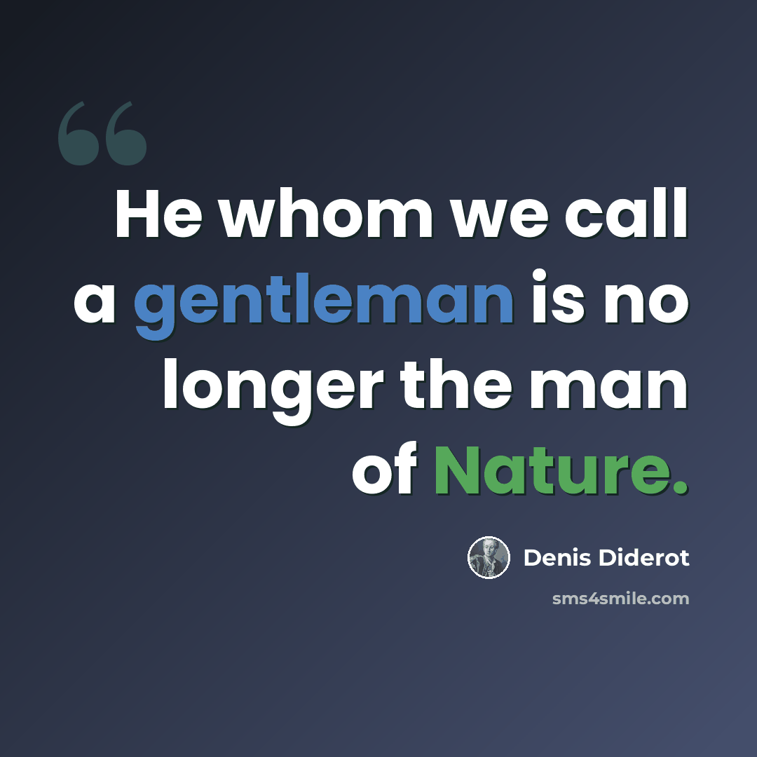“He whom we call a gentleman is no longer the man of Nature.” quote by Denis Diderot