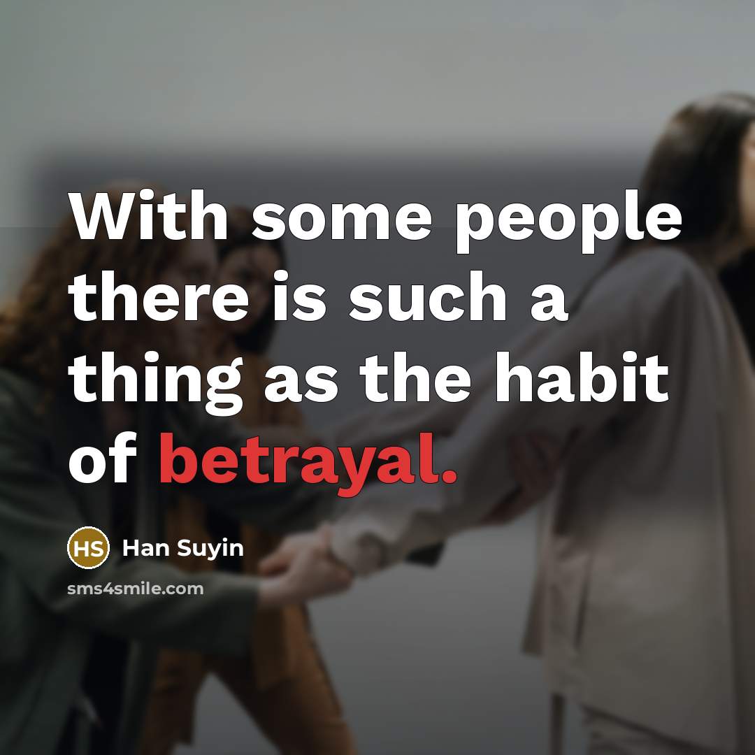 “With some people there is such a thing as the habit of betrayal.” quote by Han Suyin
