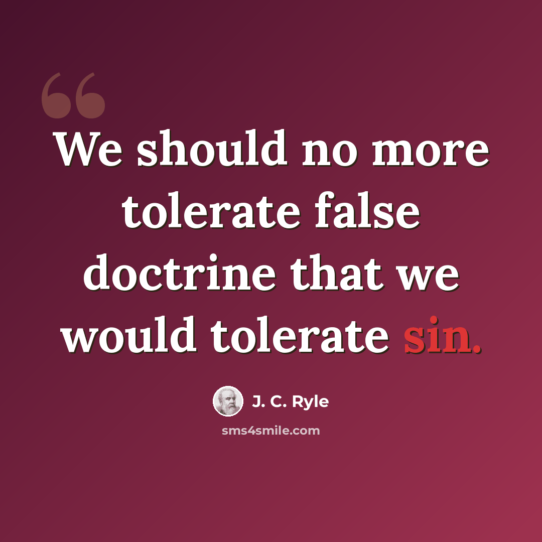 “We should no more tolerate false doctrine that we would tolerate sin.” quote by J. C. Ryle