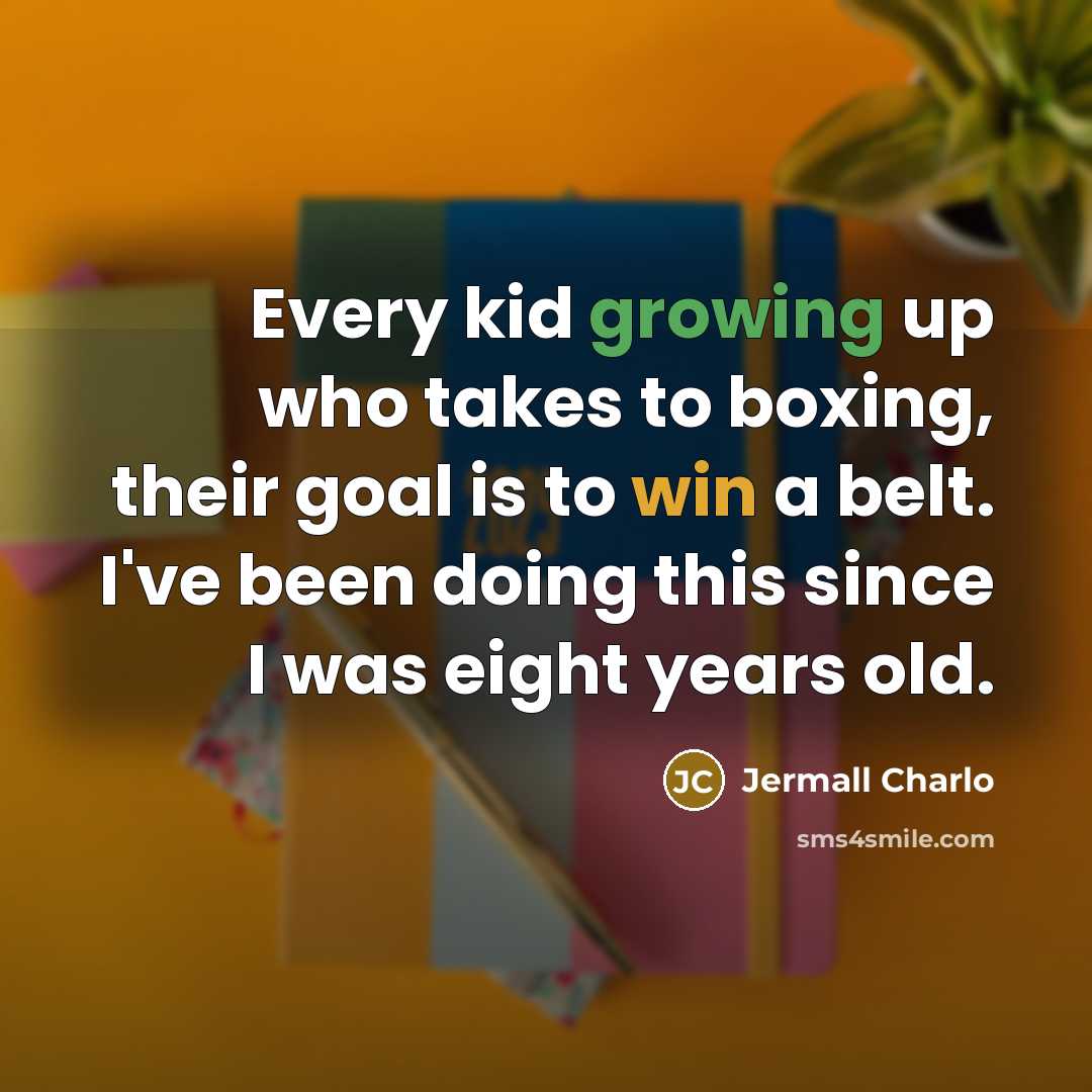 “Every kid growing up who takes to boxing, their goal is to win a belt. I've been doing this since I was eight years old.” quote by Jermall Charlo