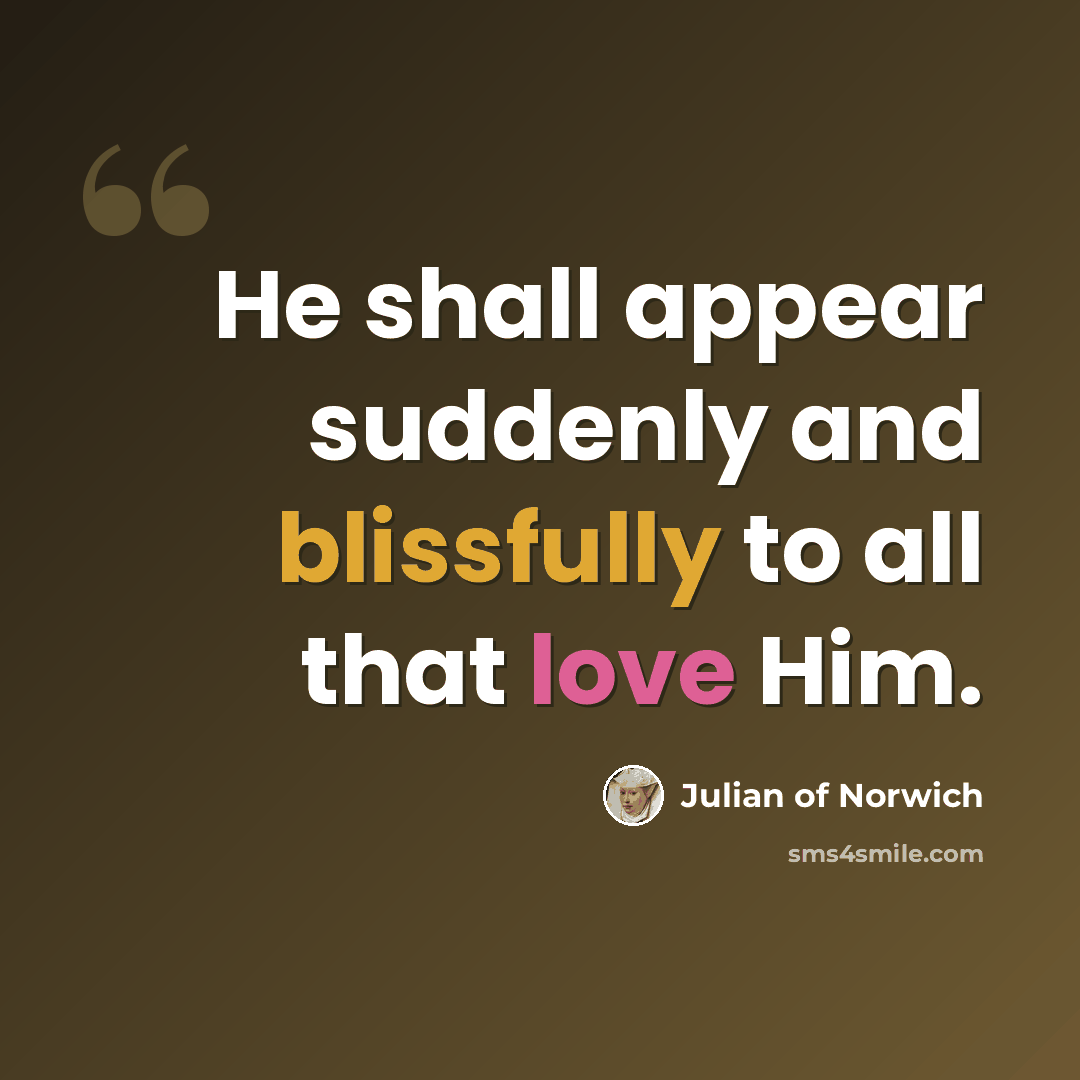 “He shall appear suddenly and blissfully to all that love Him.” quote by Julian of Norwich