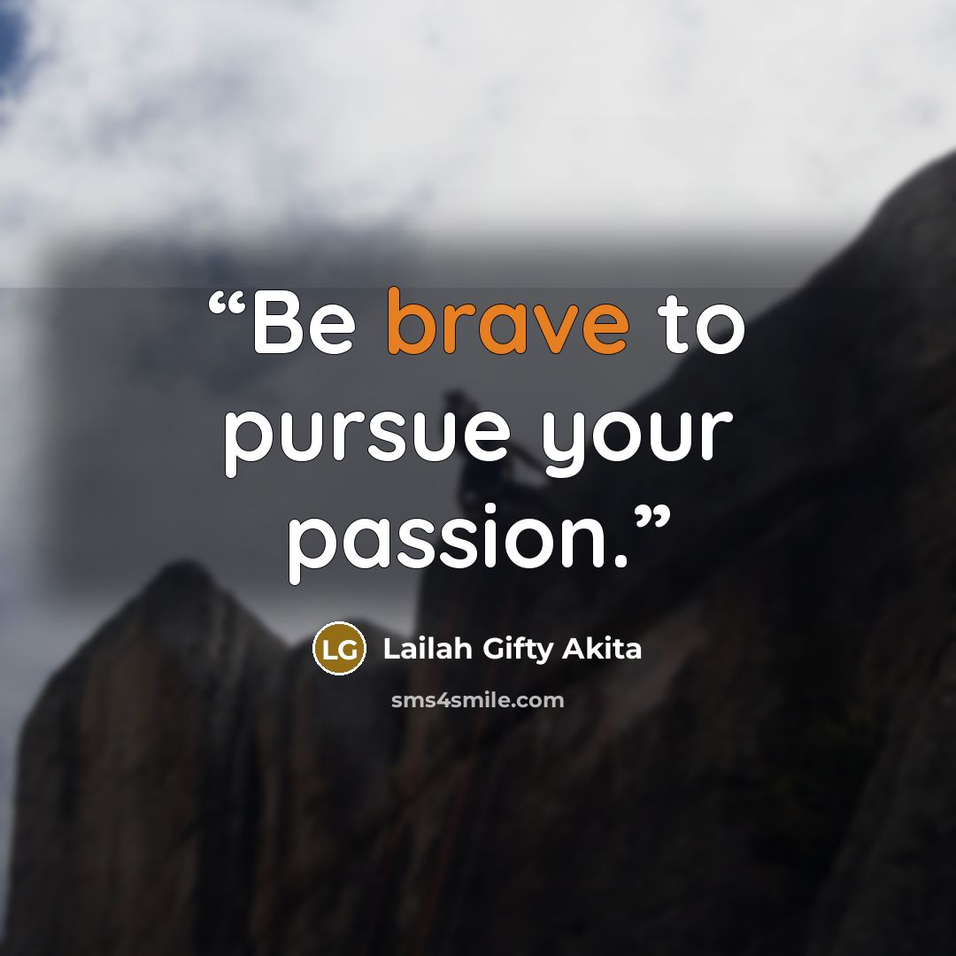 “Be brave to pursue your passion.” quote by Lailah Gifty Akita