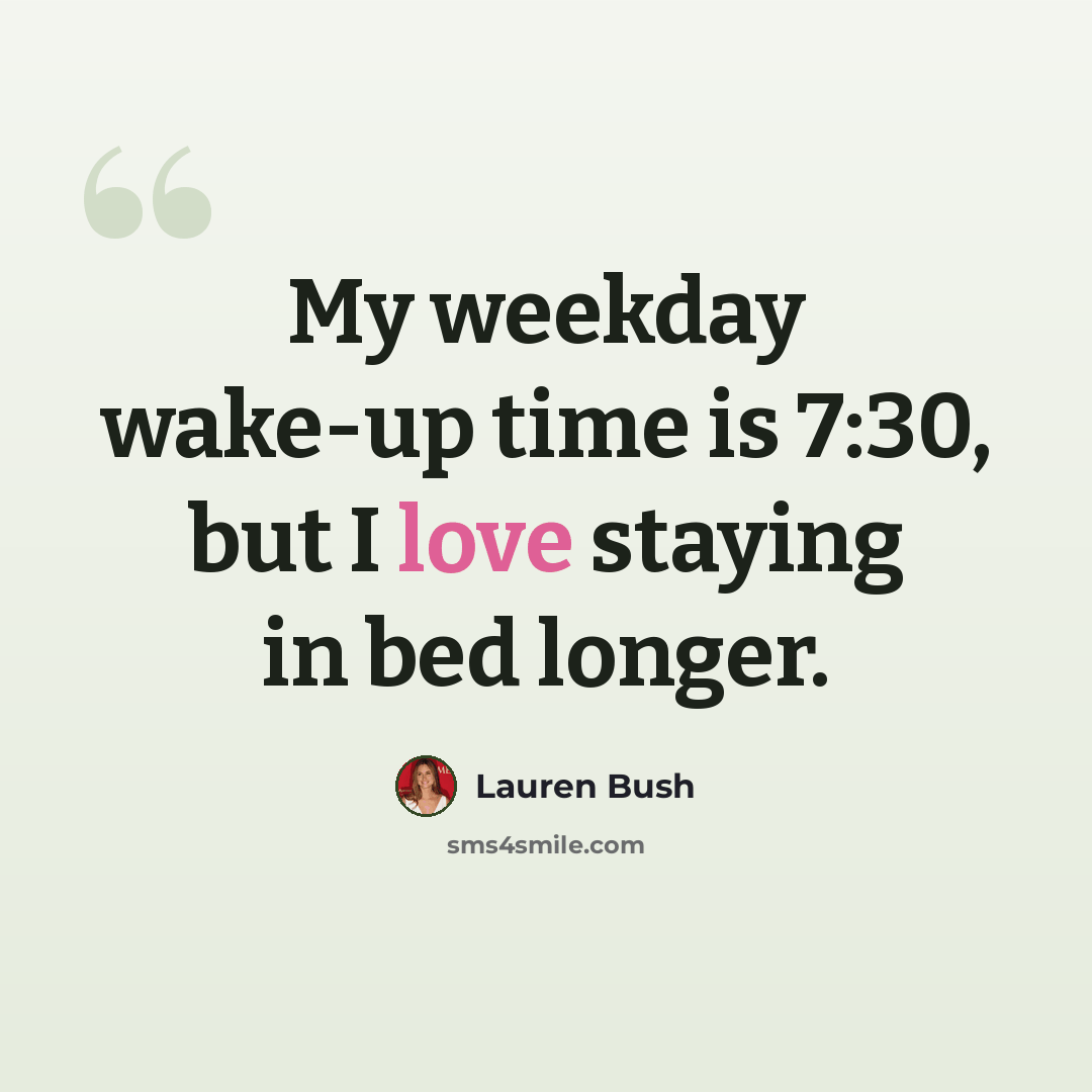“My weekday wake-up time is 7:30, but I love staying in bed longer.” quote by Lauren Bush