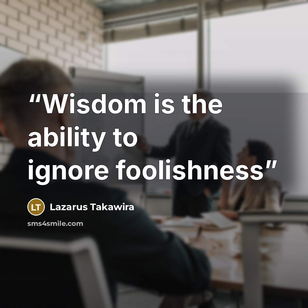 “Wisdom is the ability to ignore foolishness” quote by Lazarus Takawira