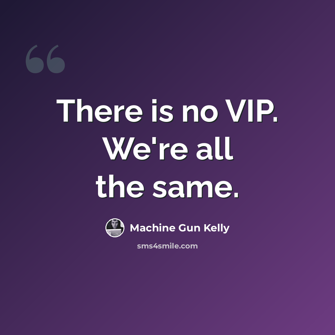 “There is no VIP. We're all the same.” quote by Machine Gun Kelly