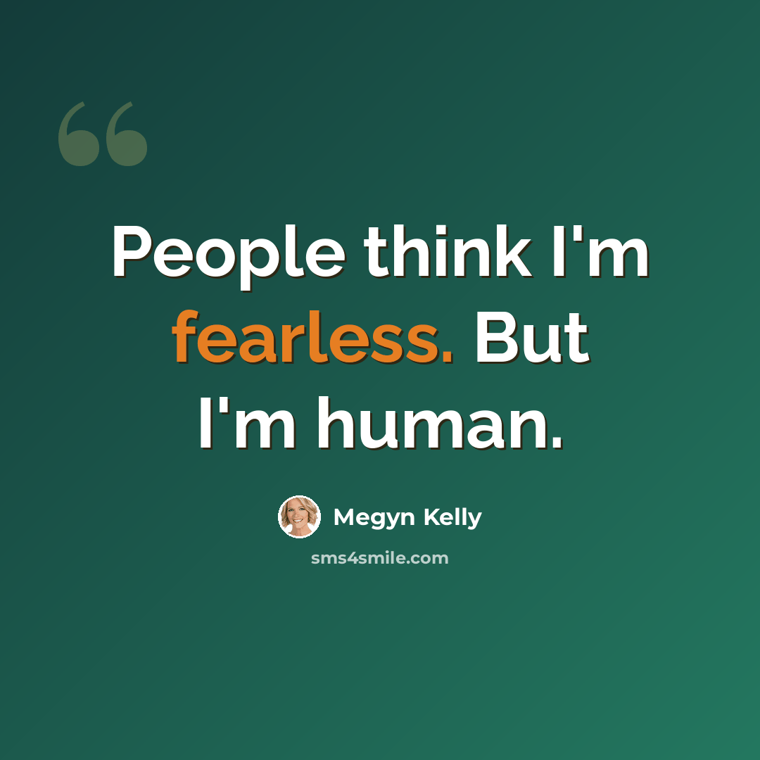“People think I'm fearless. But I'm human.” quote by Megyn Kelly
