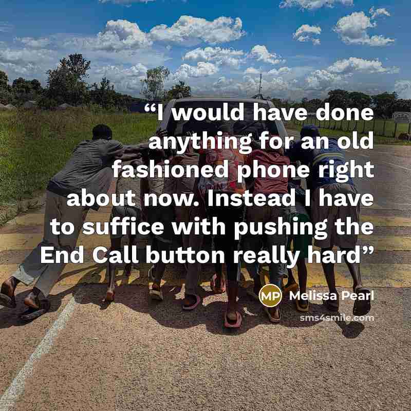 “I would have done anything for an old fashioned phone right about now. Instead I have to suffice with pushing the End Call button really hard” quote by melissa pearl