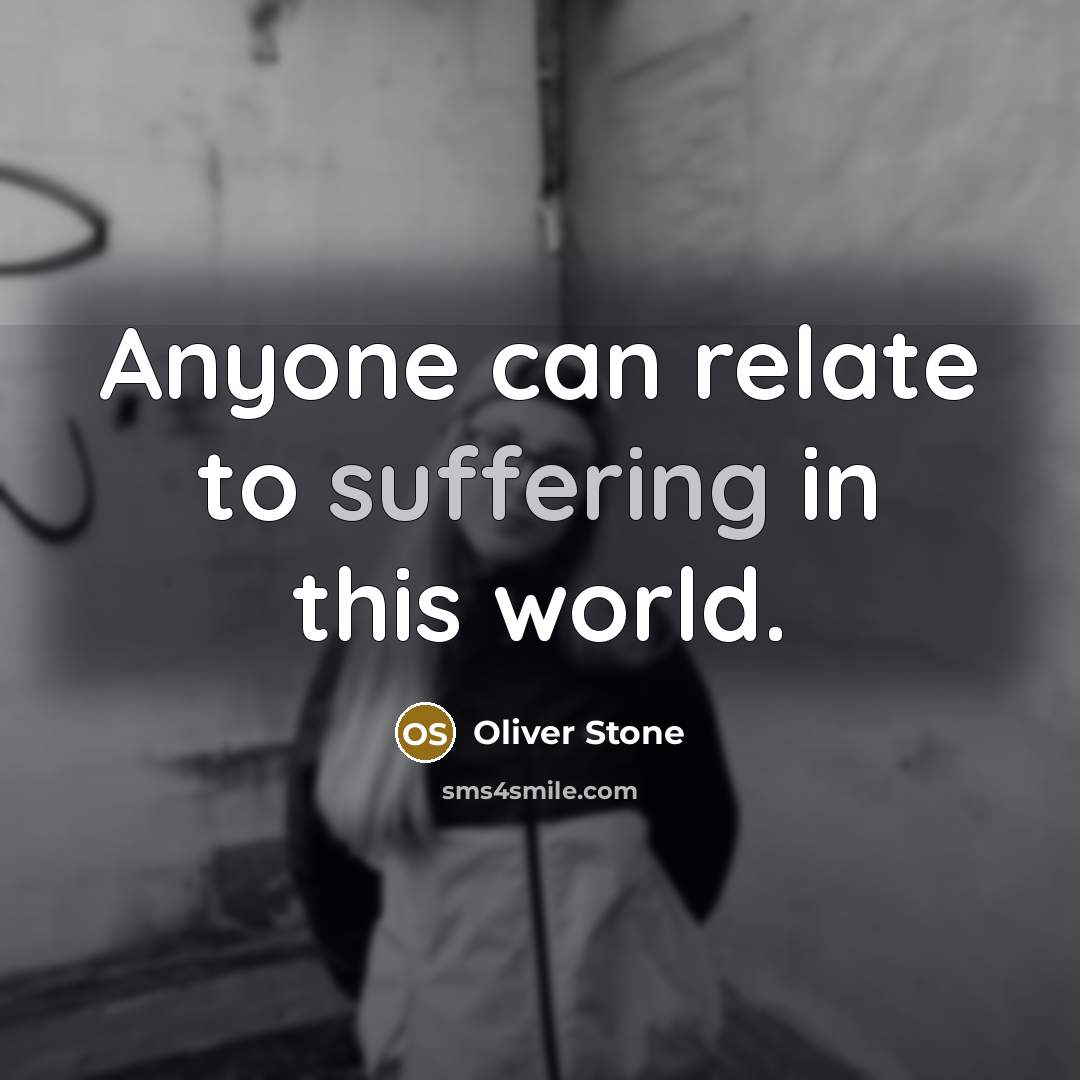 “Anyone can relate to suffering in this world.” quote by Oliver Stone