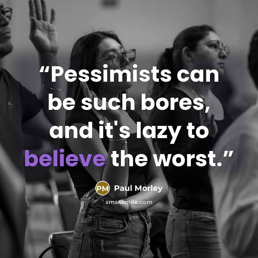 “Pessimists can be such bores, and it's lazy to believe the worst.” quote by Paul Morley